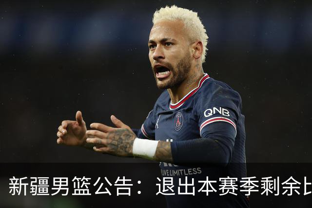 新疆男篮公告：退出本赛季剩余比赛及CBA联盟
